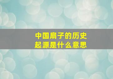 中国扇子的历史起源是什么意思