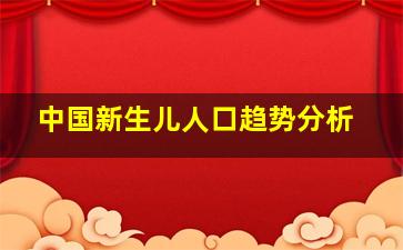 中国新生儿人口趋势分析