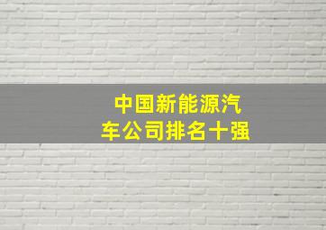 中国新能源汽车公司排名十强