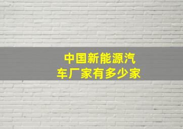 中国新能源汽车厂家有多少家