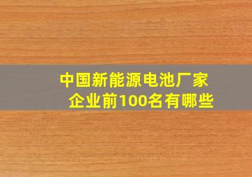 中国新能源电池厂家企业前100名有哪些