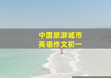 中国旅游城市英语作文初一