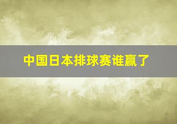 中国日本排球赛谁赢了