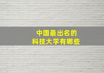 中国最出名的科技大学有哪些