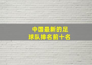 中国最新的足球队排名前十名