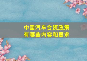 中国汽车合资政策有哪些内容和要求