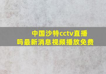 中国沙特cctv直播吗最新消息视频播放免费