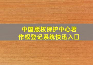 中国版权保护中心著作权登记系统怏迅入囗