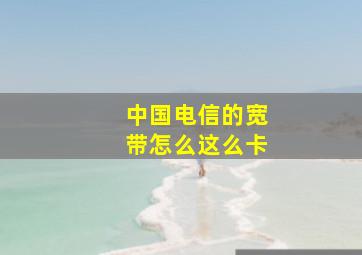 中国电信的宽带怎么这么卡