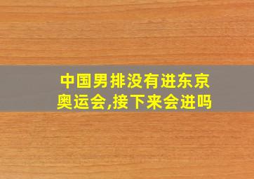 中国男排没有进东京奥运会,接下来会进吗