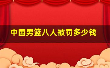 中国男篮八人被罚多少钱