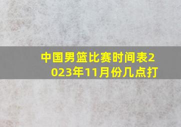 中国男篮比赛时间表2023年11月份几点打