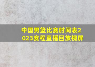 中国男篮比赛时间表2023赛程直播回放视屏