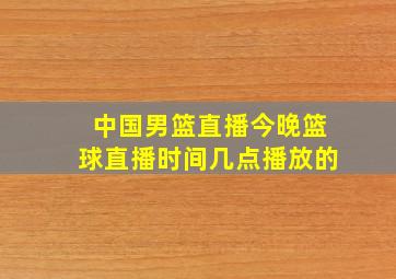 中国男篮直播今晚篮球直播时间几点播放的