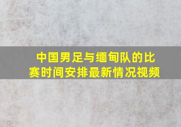 中国男足与缅甸队的比赛时间安排最新情况视频