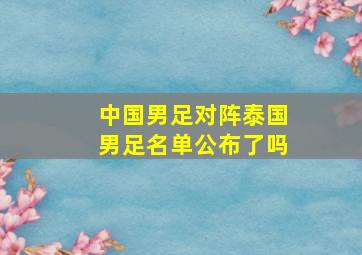 中国男足对阵泰国男足名单公布了吗