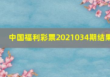 中国福利彩票2021034期结果