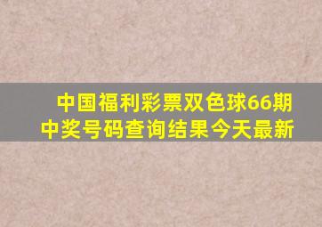 中国福利彩票双色球66期中奖号码查询结果今天最新