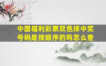 中国福利彩票双色球中奖号码是按顺序的吗怎么查