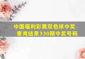 中国福利彩票双色球中奖查询结果330期中奖号码