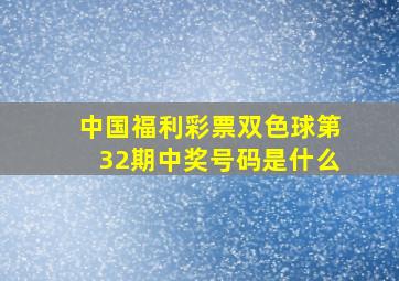 中国福利彩票双色球第32期中奖号码是什么