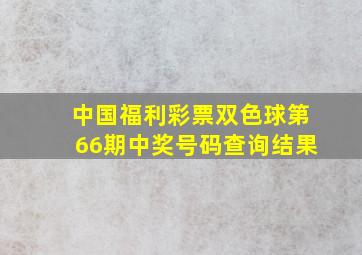 中国福利彩票双色球第66期中奖号码查询结果