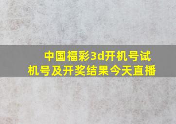 中国福彩3d开机号试机号及开奖结果今天直播