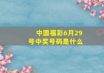 中国福彩6月29号中奖号码是什么