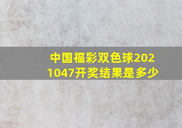 中国福彩双色球2021047开奖结果是多少