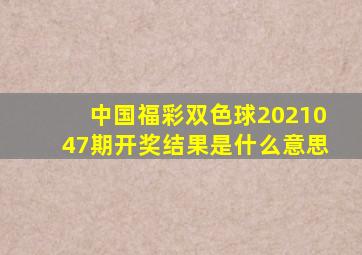 中国福彩双色球2021047期开奖结果是什么意思