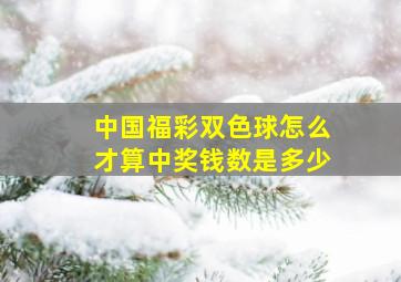 中国福彩双色球怎么才算中奖钱数是多少