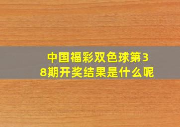 中国福彩双色球第38期开奖结果是什么呢