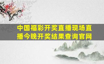 中国福彩开奖直播现场直播今晚开奖结果查询官网