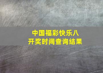 中国福彩快乐八开奖时间查询结果