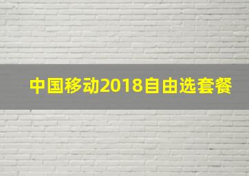 中国移动2018自由选套餐