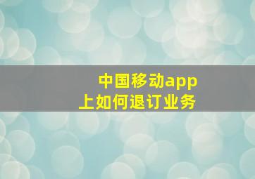 中国移动app上如何退订业务