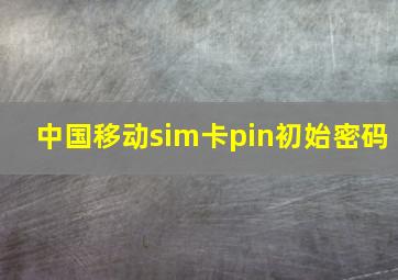 中国移动sim卡pin初始密码