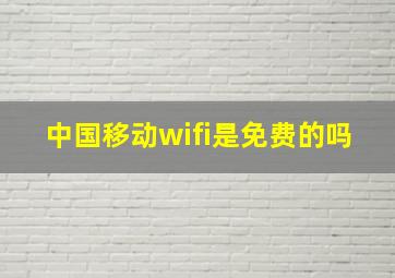 中国移动wifi是免费的吗