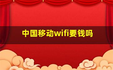 中国移动wifi要钱吗