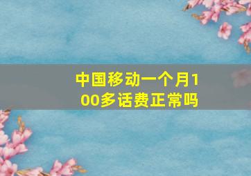 中国移动一个月100多话费正常吗