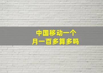 中国移动一个月一百多算多吗