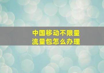 中国移动不限量流量包怎么办理