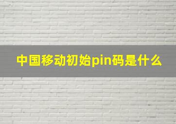 中国移动初始pin码是什么