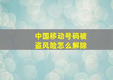 中国移动号码被盗风险怎么解除