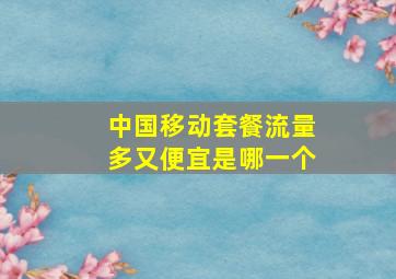 中国移动套餐流量多又便宜是哪一个