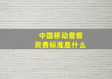 中国移动套餐资费标准是什么