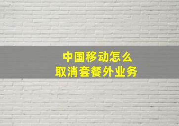 中国移动怎么取消套餐外业务