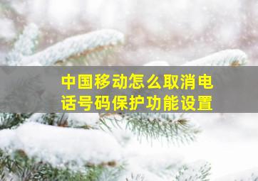 中国移动怎么取消电话号码保护功能设置