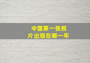 中国第一张照片出现在哪一年