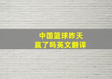 中国篮球昨天赢了吗英文翻译